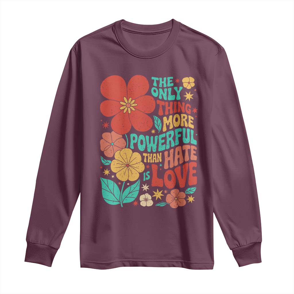 The Only Thing More Powerful Than Hate Is Love Long Sleeve Shirt Retro Floral Boho Bunny Inspirational Statement TS02 Maroon Print Your Wear