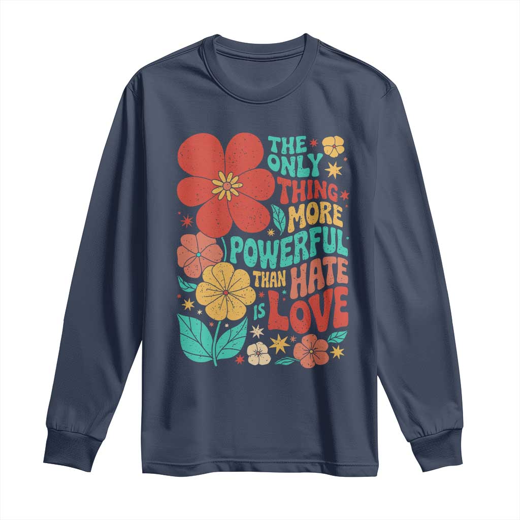 The Only Thing More Powerful Than Hate Is Love Long Sleeve Shirt Retro Floral Boho Bunny Inspirational Statement TS02 Navy Print Your Wear