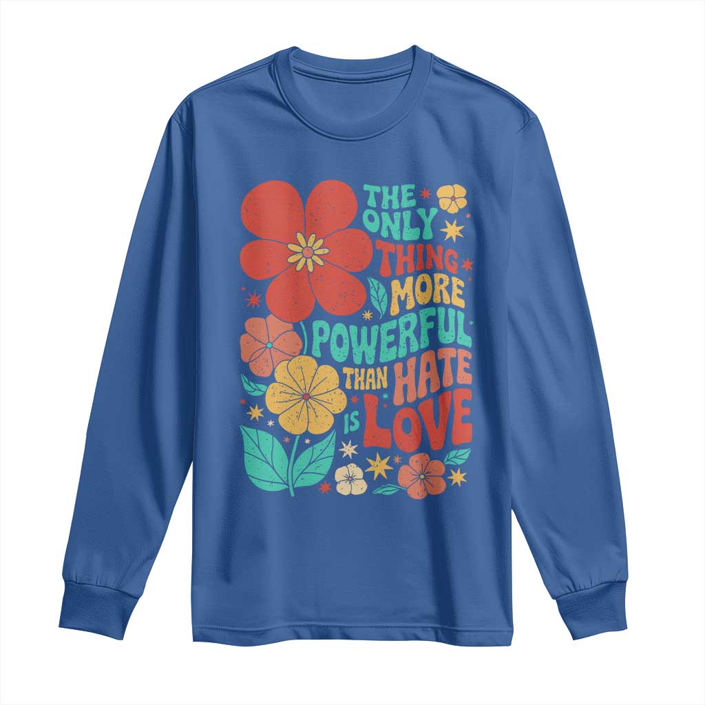The Only Thing More Powerful Than Hate Is Love Long Sleeve Shirt Retro Floral Boho Bunny Inspirational Statement TS02 Royal Blue Print Your Wear