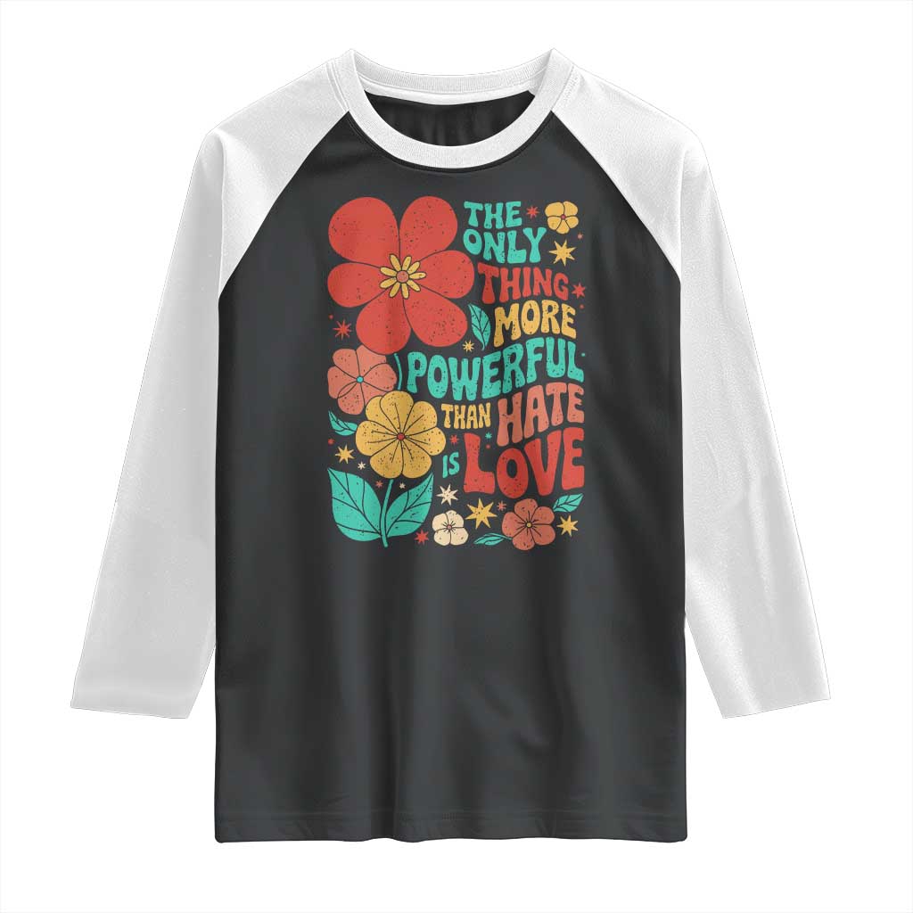 The Only Thing More Powerful Than Hate Is Love Raglan Shirt Retro Floral Boho Bunny Inspirational Statement TS02 Black White Print Your Wear