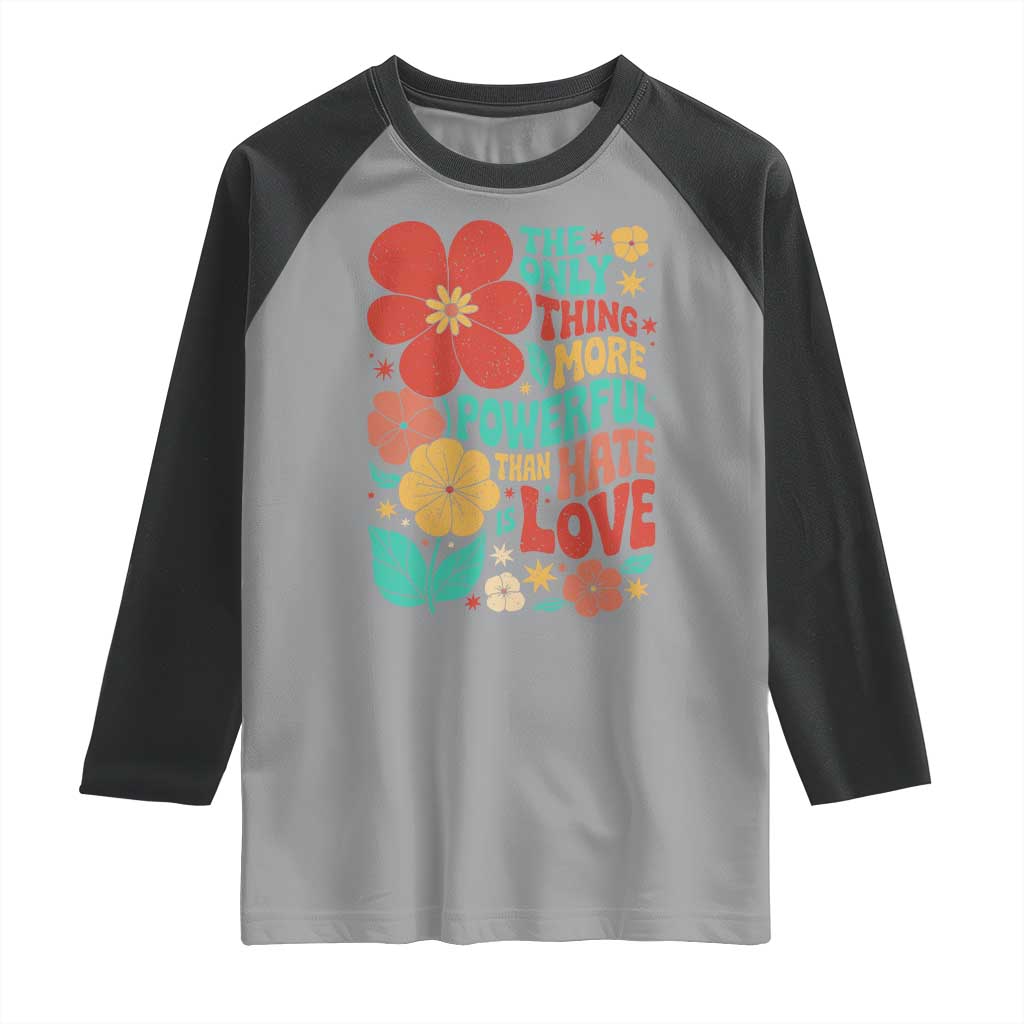 The Only Thing More Powerful Than Hate Is Love Raglan Shirt Retro Floral Boho Bunny Inspirational Statement TS02 Sport Gray Black Print Your Wear