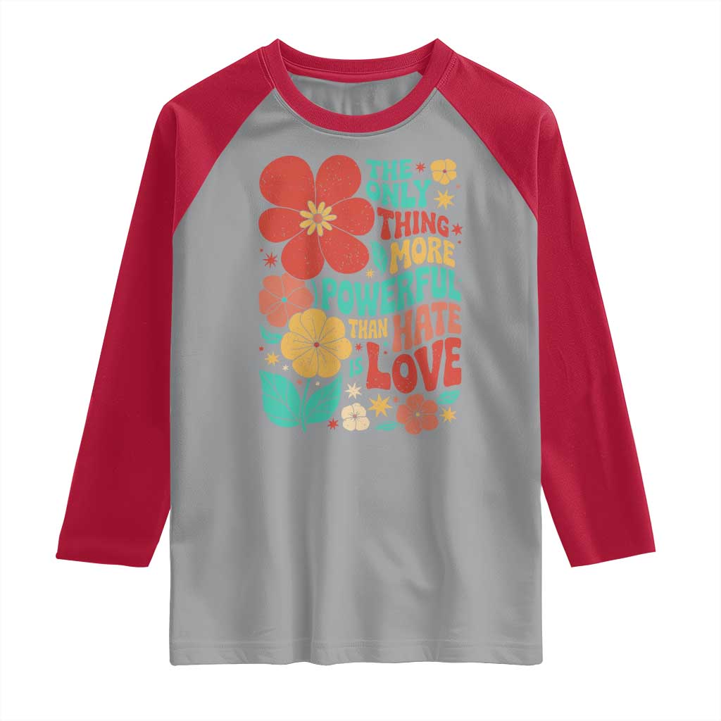 The Only Thing More Powerful Than Hate Is Love Raglan Shirt Retro Floral Boho Bunny Inspirational Statement TS02 Sport Gray Red Print Your Wear