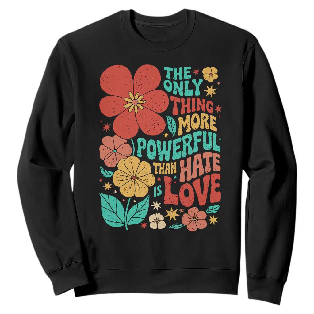 The Only Thing More Powerful Than Hate Is Love Sweatshirt Retro Floral Boho Bunny Inspirational Statement TS02 Black Print Your Wear
