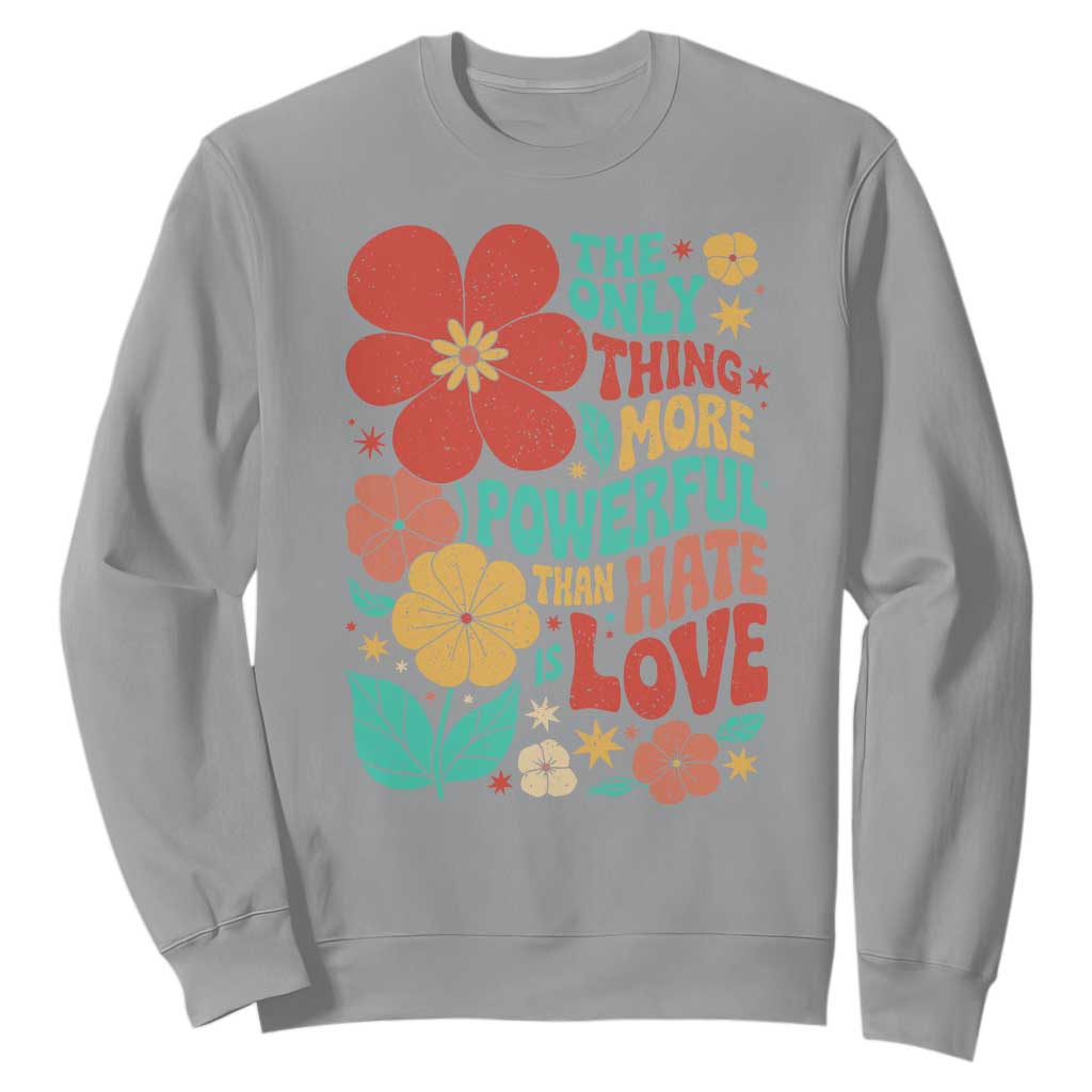 The Only Thing More Powerful Than Hate Is Love Sweatshirt Retro Floral Boho Bunny Inspirational Statement TS02 Sport Gray Print Your Wear