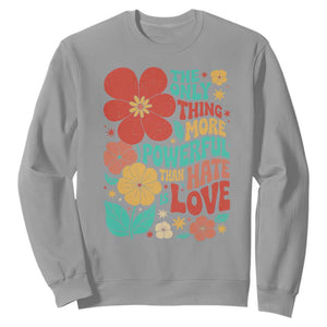 The Only Thing More Powerful Than Hate Is Love Sweatshirt Retro Floral Boho Bunny Inspirational Statement TS02 Sport Gray Print Your Wear