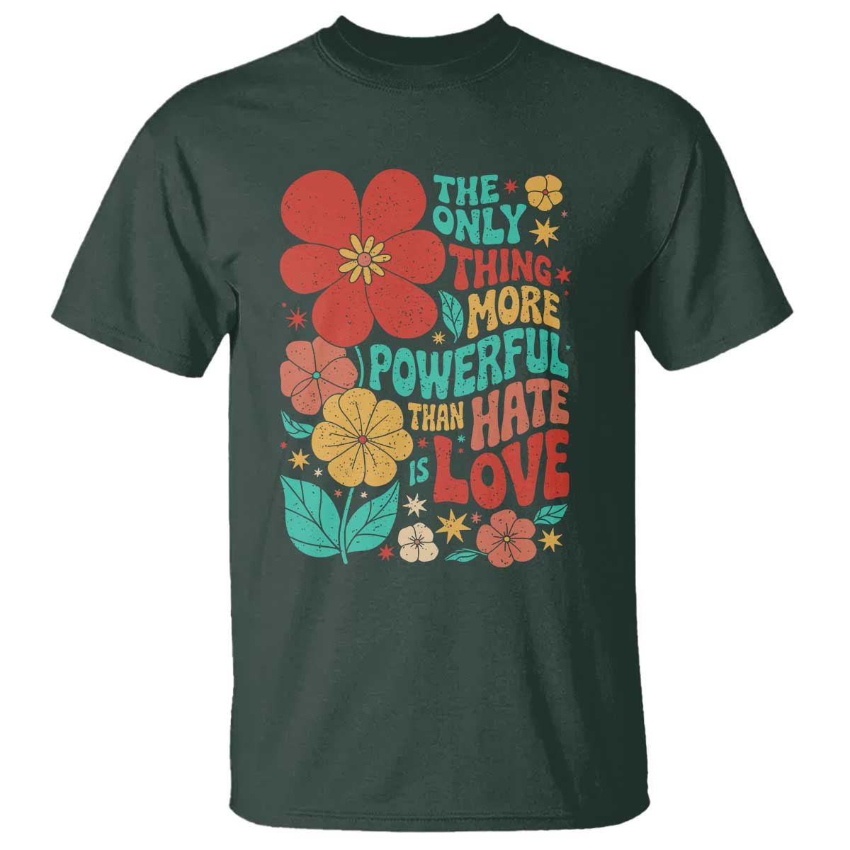 The Only Thing More Powerful Than Hate Is Love T Shirt Retro Floral Boho Bunny Inspirational Statement TS02 Dark Forest Green Print Your Wear