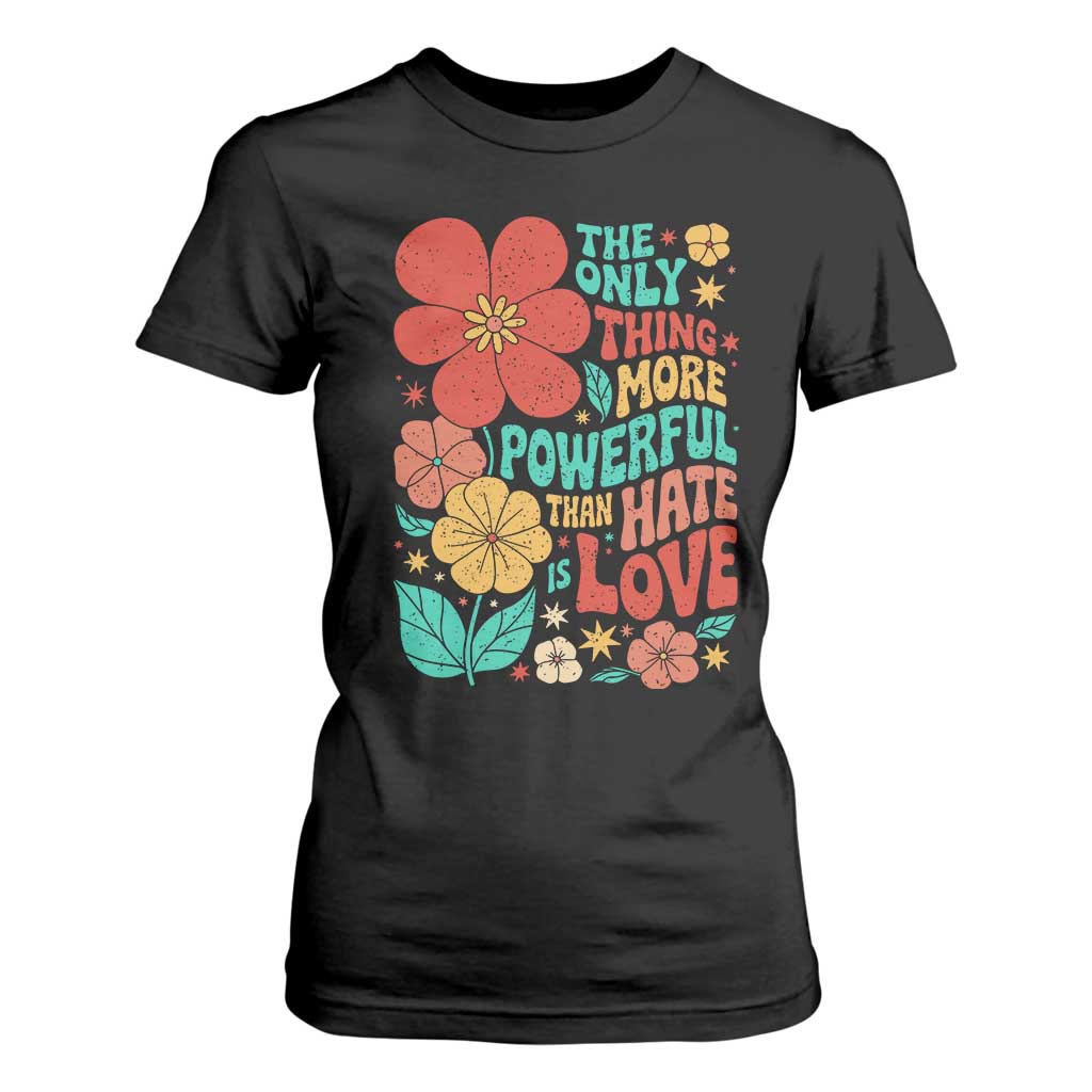 The Only Thing More Powerful Than Hate Is Love T Shirt For Women Retro Floral Boho Bunny Inspirational Statement TS02 Black Print Your Wear