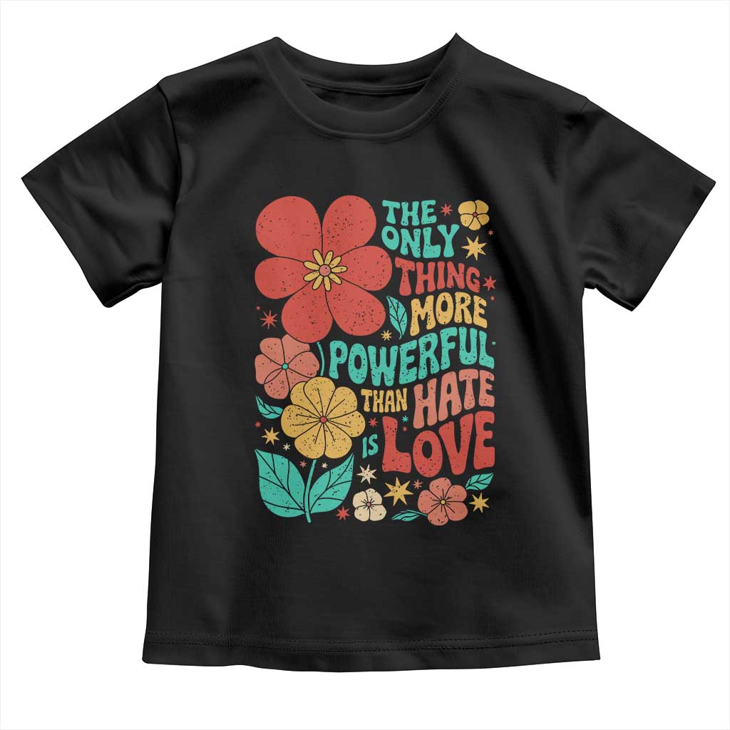 The Only Thing More Powerful Than Hate Is Love Toddler T Shirt Retro Floral Boho Bunny Inspirational Statement TS02 Black Print Your Wear
