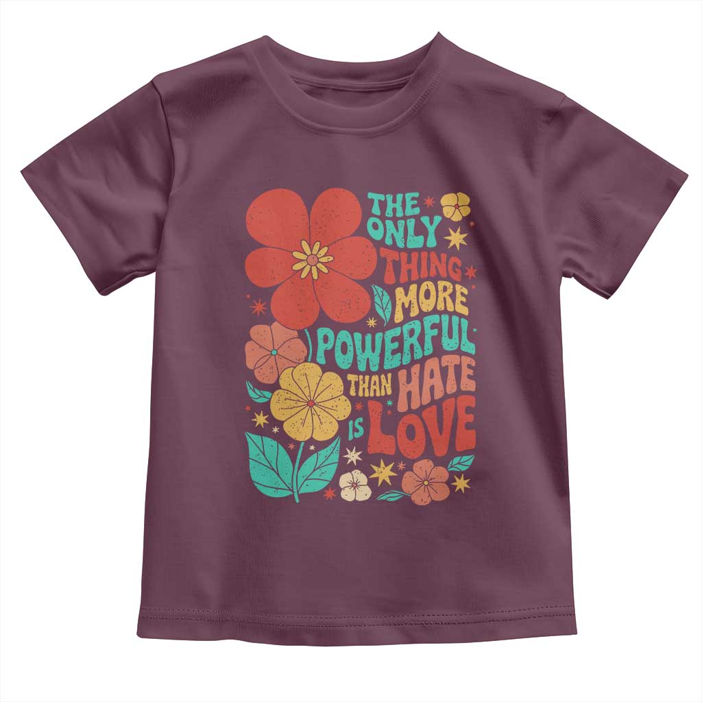 The Only Thing More Powerful Than Hate Is Love Toddler T Shirt Retro Floral Boho Bunny Inspirational Statement TS02 Maroon Print Your Wear