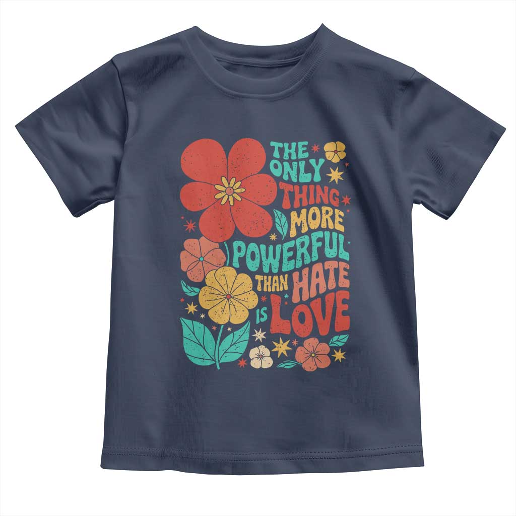 The Only Thing More Powerful Than Hate Is Love Toddler T Shirt Retro Floral Boho Bunny Inspirational Statement TS02 Navy Print Your Wear