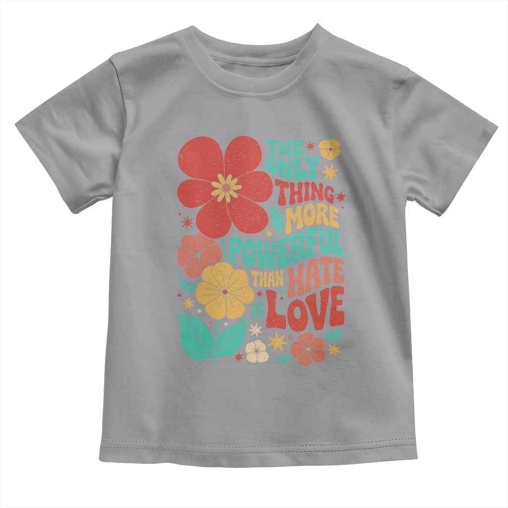 The Only Thing More Powerful Than Hate Is Love Toddler T Shirt Retro Floral Boho Bunny Inspirational Statement TS02 Sport Gray Print Your Wear
