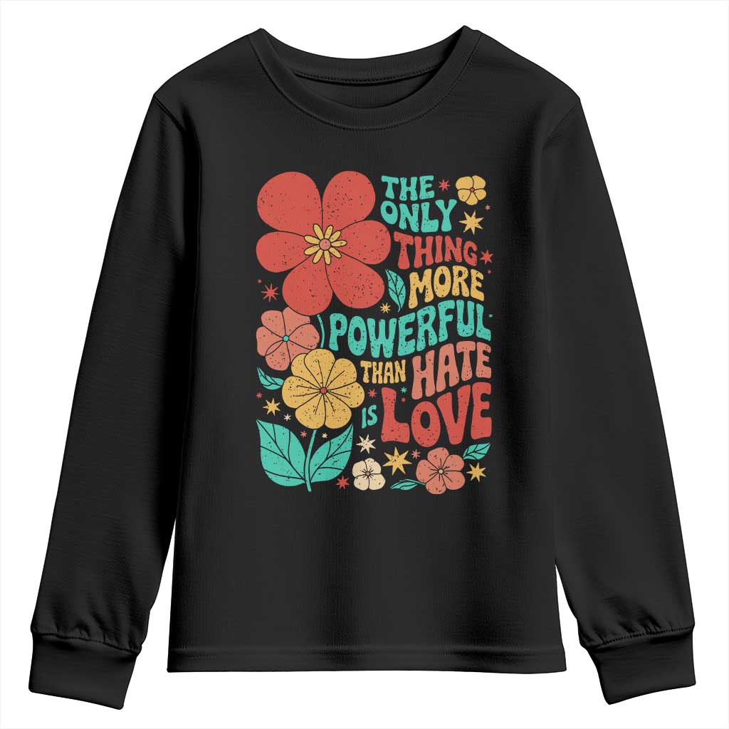 The Only Thing More Powerful Than Hate Is Love Youth Sweatshirt Retro Floral Boho Bunny Inspirational Statement TS02 Black Print Your Wear