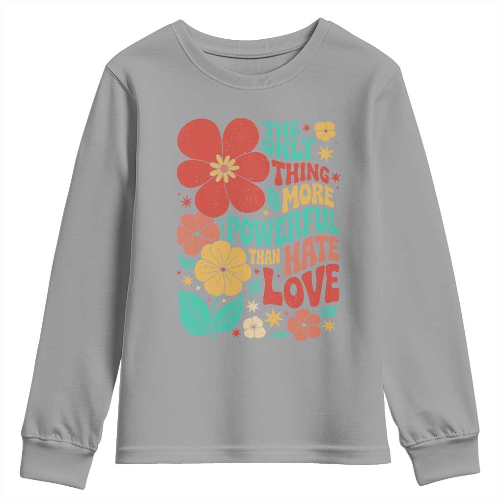 The Only Thing More Powerful Than Hate Is Love Youth Sweatshirt Retro Floral Boho Bunny Inspirational Statement TS02 Sport Gray Print Your Wear