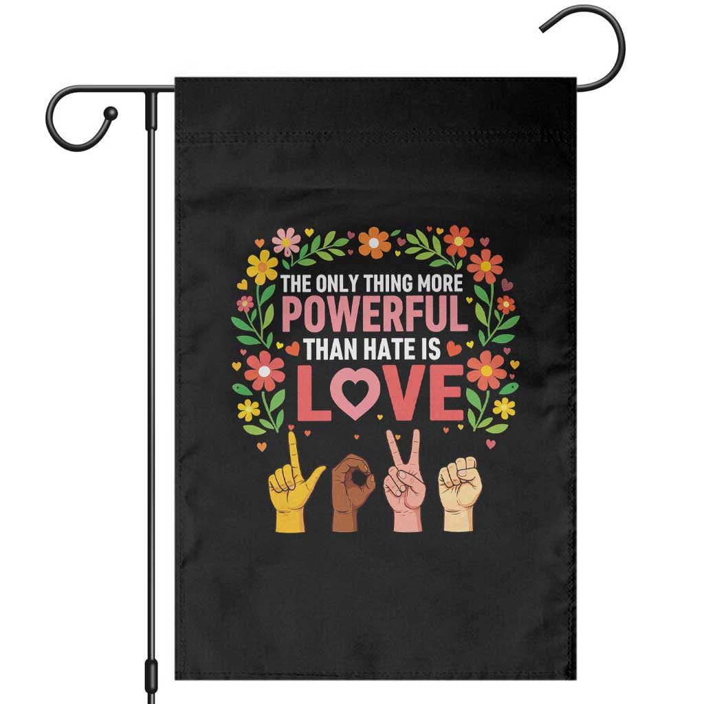 The Only Thing More Powerful Than Hate Is Love Floral Diversity Garden Flag LOVE Hand Sign Language Bunny Inspirational Quote TS02 Black Print Your Wear