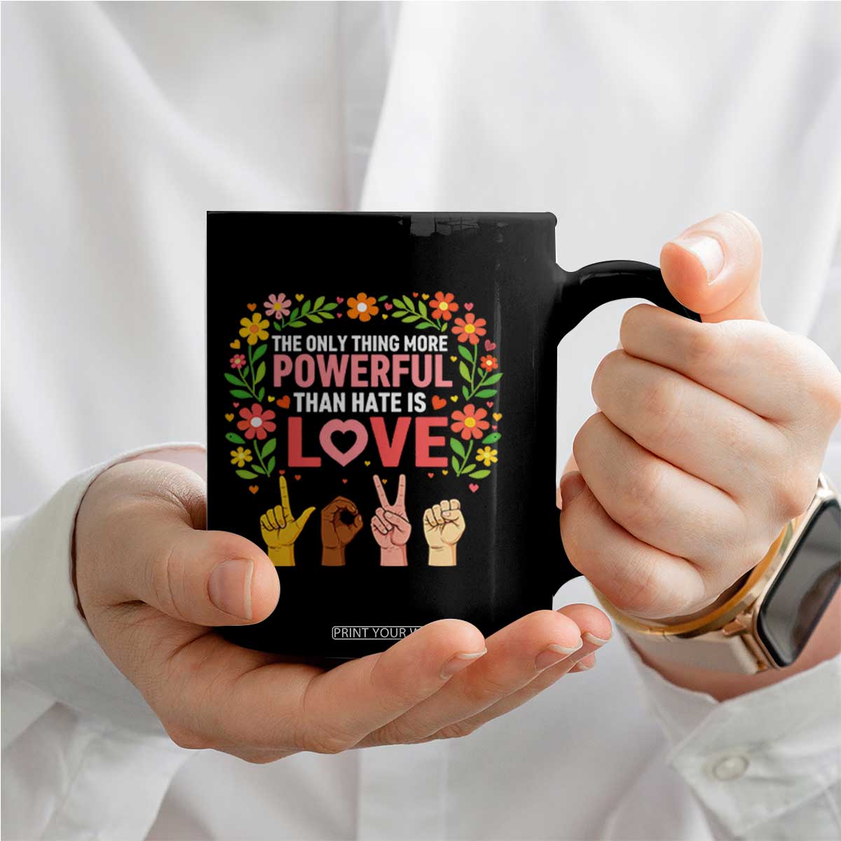 The Only Thing More Powerful Than Hate Is Love Floral Diversity Coffee Mug LOVE Hand Sign Language Bunny Inspirational Quote TS02 Print Your Wear
