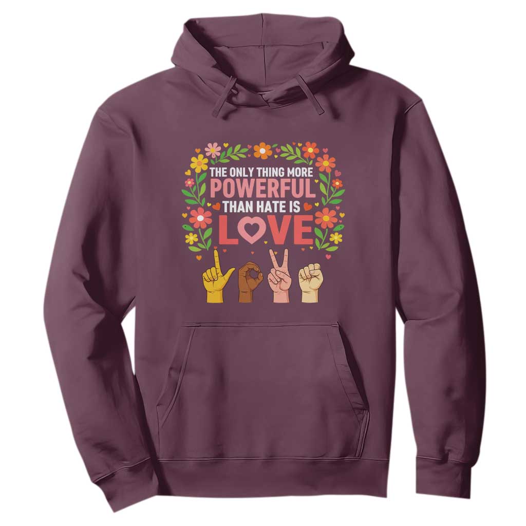 The Only Thing More Powerful Than Hate Is Love Floral Diversity Hoodie LOVE Hand Sign Language Bunny Inspirational Quote TS02 Maroon Print Your Wear