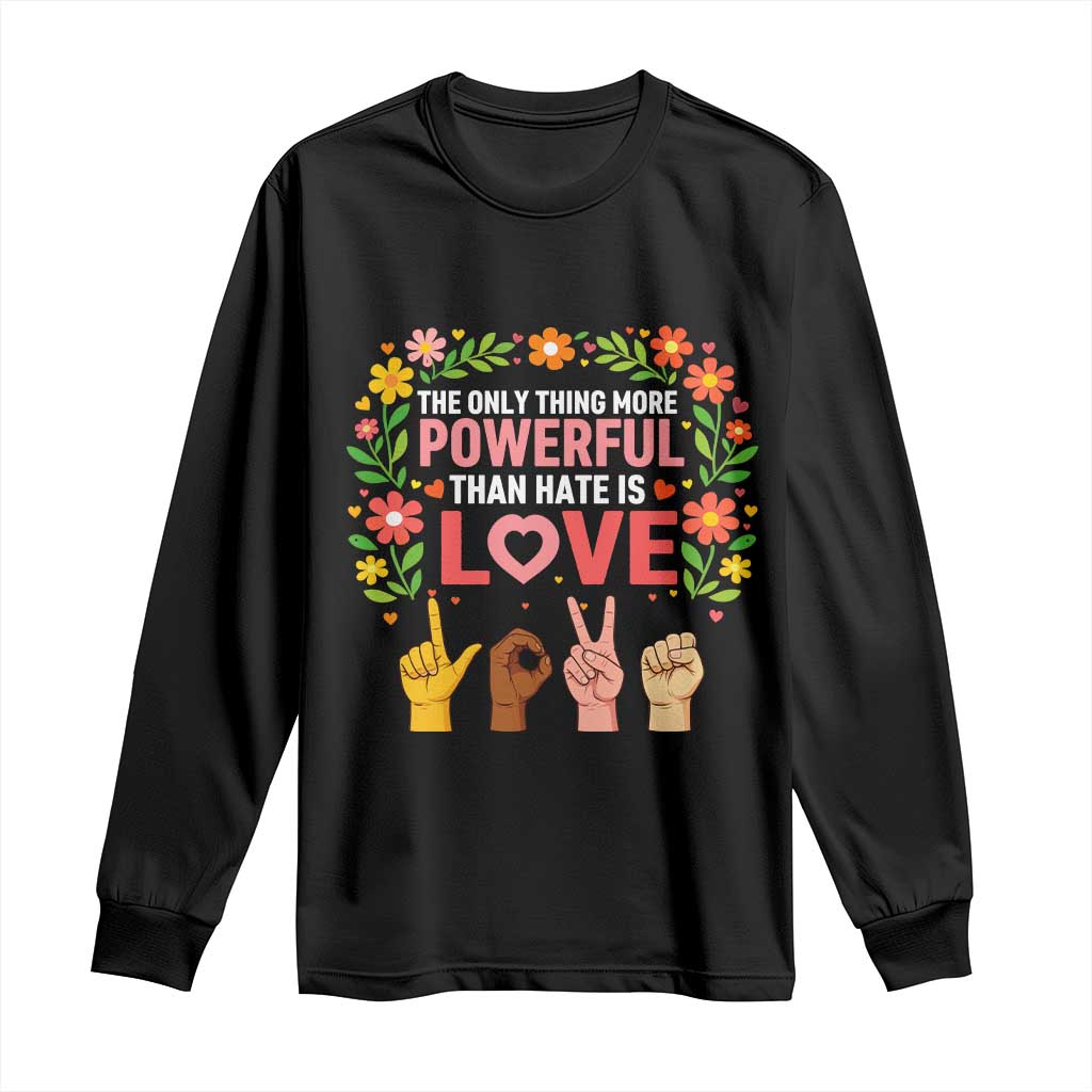 The Only Thing More Powerful Than Hate Is Love Floral Diversity Long Sleeve Shirt LOVE Hand Sign Language Bunny Inspirational Quote TS02 Black Print Your Wear