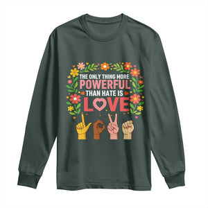 The Only Thing More Powerful Than Hate Is Love Floral Diversity Long Sleeve Shirt LOVE Hand Sign Language Bunny Inspirational Quote TS02 Dark Forest Green Print Your Wear