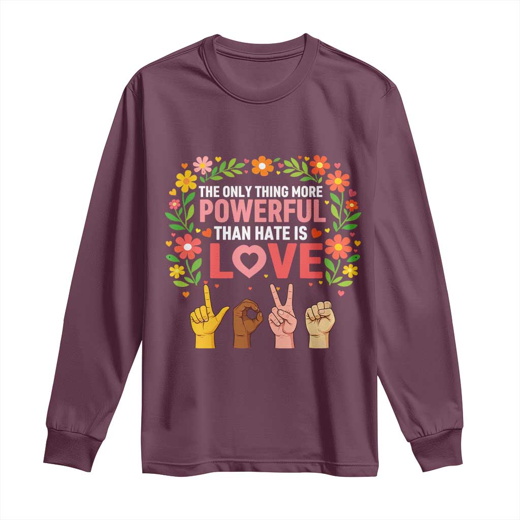 The Only Thing More Powerful Than Hate Is Love Floral Diversity Long Sleeve Shirt LOVE Hand Sign Language Bunny Inspirational Quote TS02 Maroon Print Your Wear