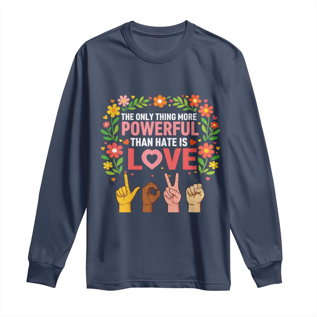 The Only Thing More Powerful Than Hate Is Love Floral Diversity Long Sleeve Shirt LOVE Hand Sign Language Bunny Inspirational Quote TS02 Navy Print Your Wear