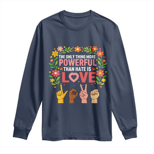 The Only Thing More Powerful Than Hate Is Love Floral Diversity Long Sleeve Shirt LOVE Hand Sign Language Bunny Inspirational Quote TS02 Navy Print Your Wear