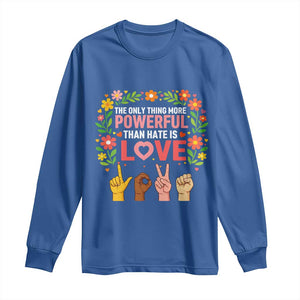 The Only Thing More Powerful Than Hate Is Love Floral Diversity Long Sleeve Shirt LOVE Hand Sign Language Bunny Inspirational Quote TS02 Royal Blue Print Your Wear