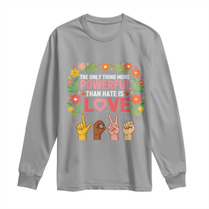 The Only Thing More Powerful Than Hate Is Love Floral Diversity Long Sleeve Shirt LOVE Hand Sign Language Bunny Inspirational Quote TS02 Sport Gray Print Your Wear