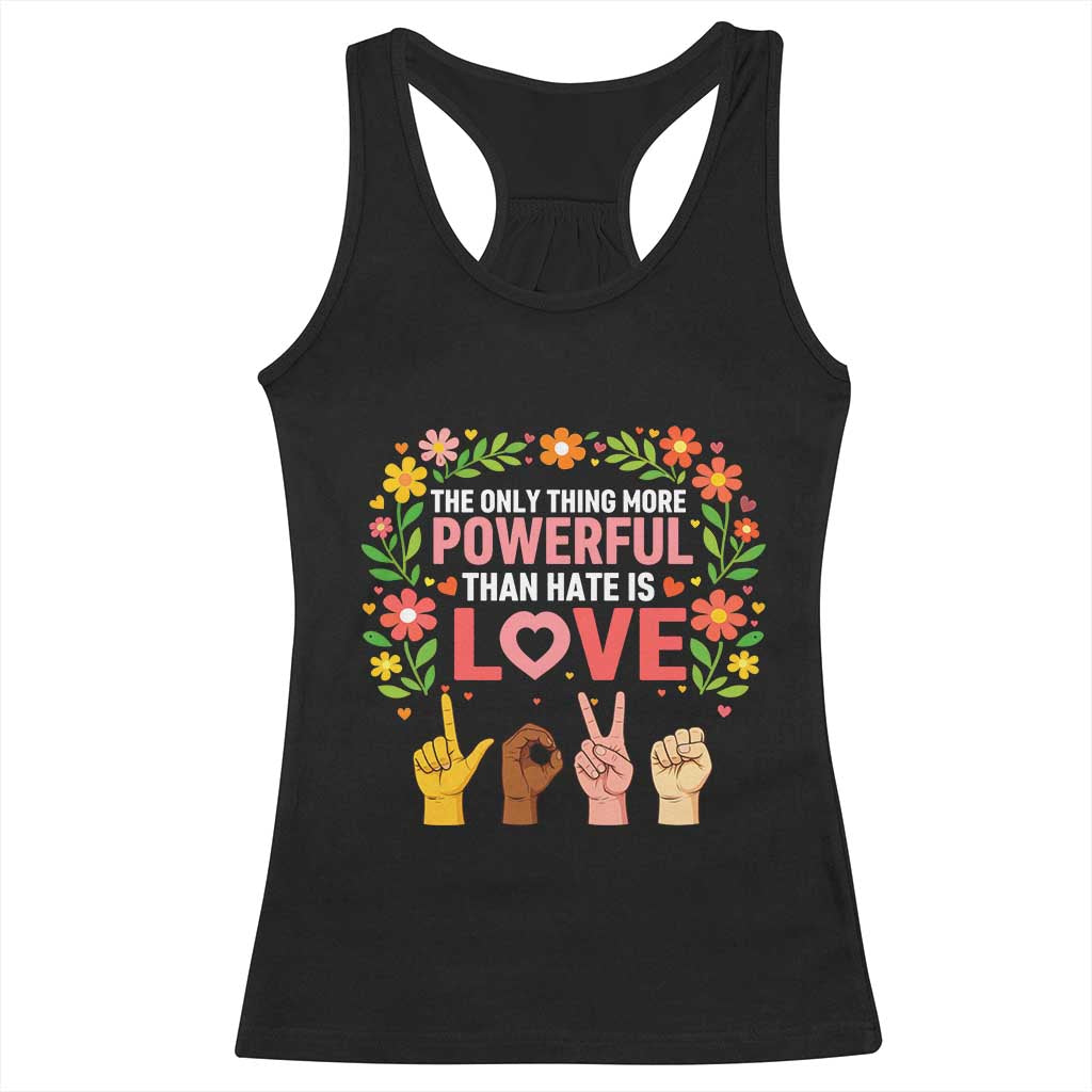The Only Thing More Powerful Than Hate Is Love Floral Diversity Racerback Tank Top LOVE Hand Sign Language Bunny Inspirational Quote TS02 Black Print Your Wear