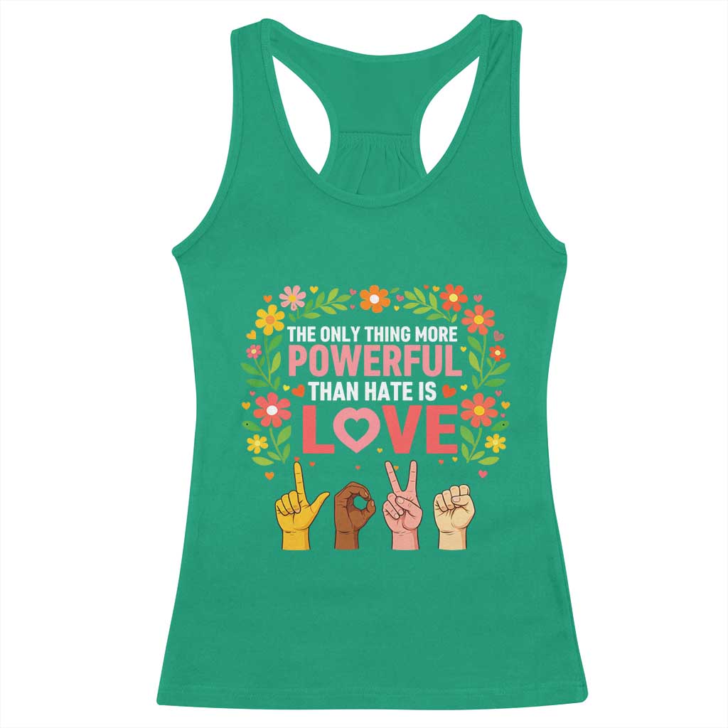 The Only Thing More Powerful Than Hate Is Love Floral Diversity Racerback Tank Top LOVE Hand Sign Language Bunny Inspirational Quote TS02 Irish Green Print Your Wear