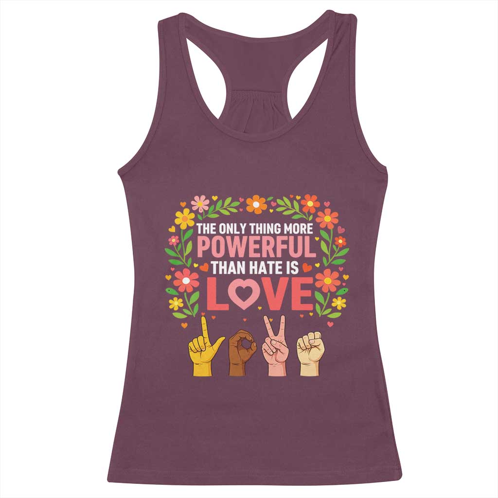 The Only Thing More Powerful Than Hate Is Love Floral Diversity Racerback Tank Top LOVE Hand Sign Language Bunny Inspirational Quote TS02 Maroon Print Your Wear