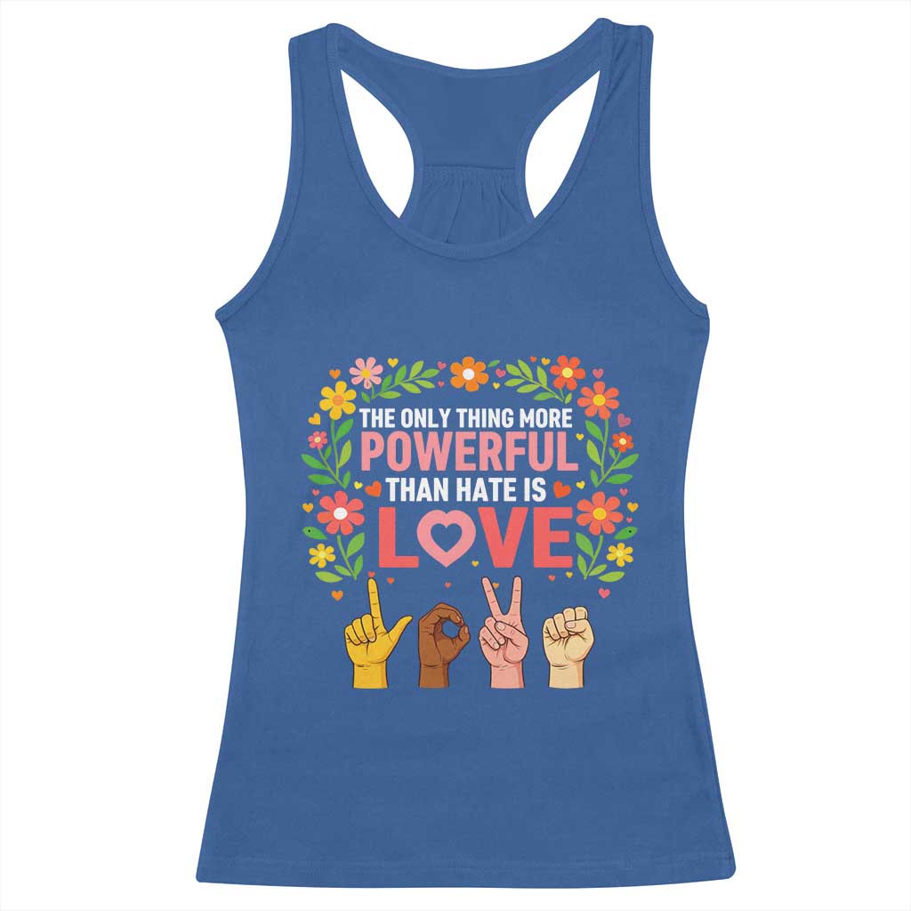 The Only Thing More Powerful Than Hate Is Love Floral Diversity Racerback Tank Top LOVE Hand Sign Language Bunny Inspirational Quote TS02 Royal Blue Print Your Wear