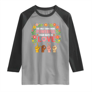 The Only Thing More Powerful Than Hate Is Love Floral Diversity Raglan Shirt LOVE Hand Sign Language Bunny Inspirational Quote TS02 Sport Gray Black Print Your Wear