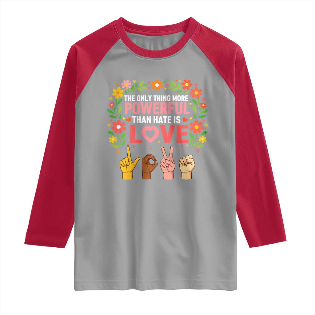 The Only Thing More Powerful Than Hate Is Love Floral Diversity Raglan Shirt LOVE Hand Sign Language Bunny Inspirational Quote TS02 Sport Gray Red Print Your Wear