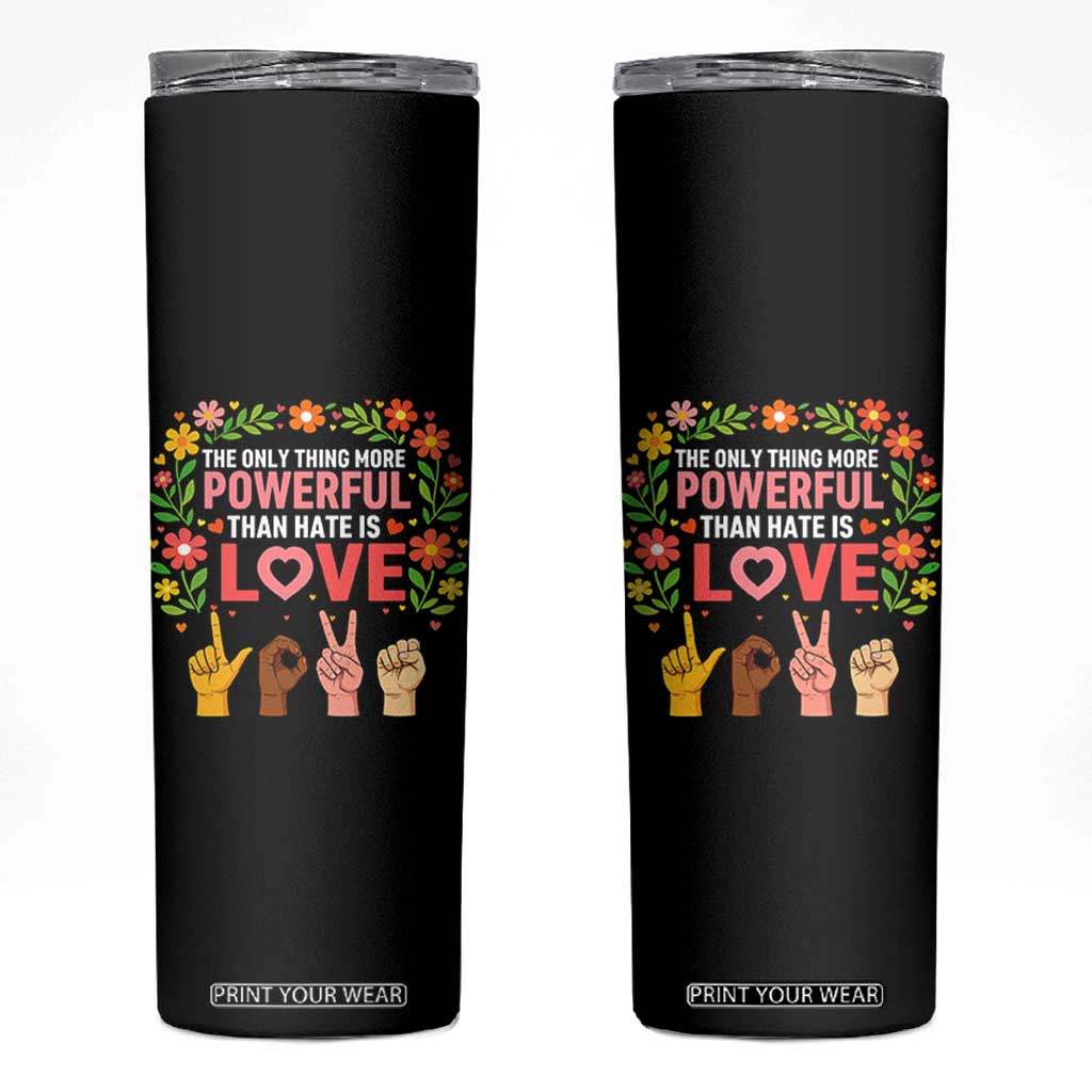 The Only Thing More Powerful Than Hate Is Love Floral Diversity Skinny Tumbler LOVE Hand Sign Language Bunny Inspirational Quote TS02 Black Print Your Wear