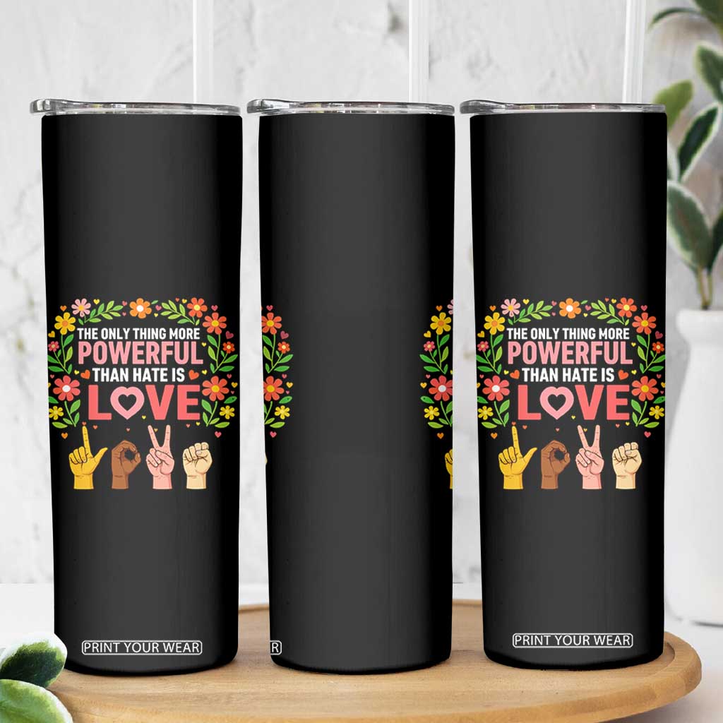 The Only Thing More Powerful Than Hate Is Love Floral Diversity Skinny Tumbler LOVE Hand Sign Language Bunny Inspirational Quote TS02 Print Your Wear
