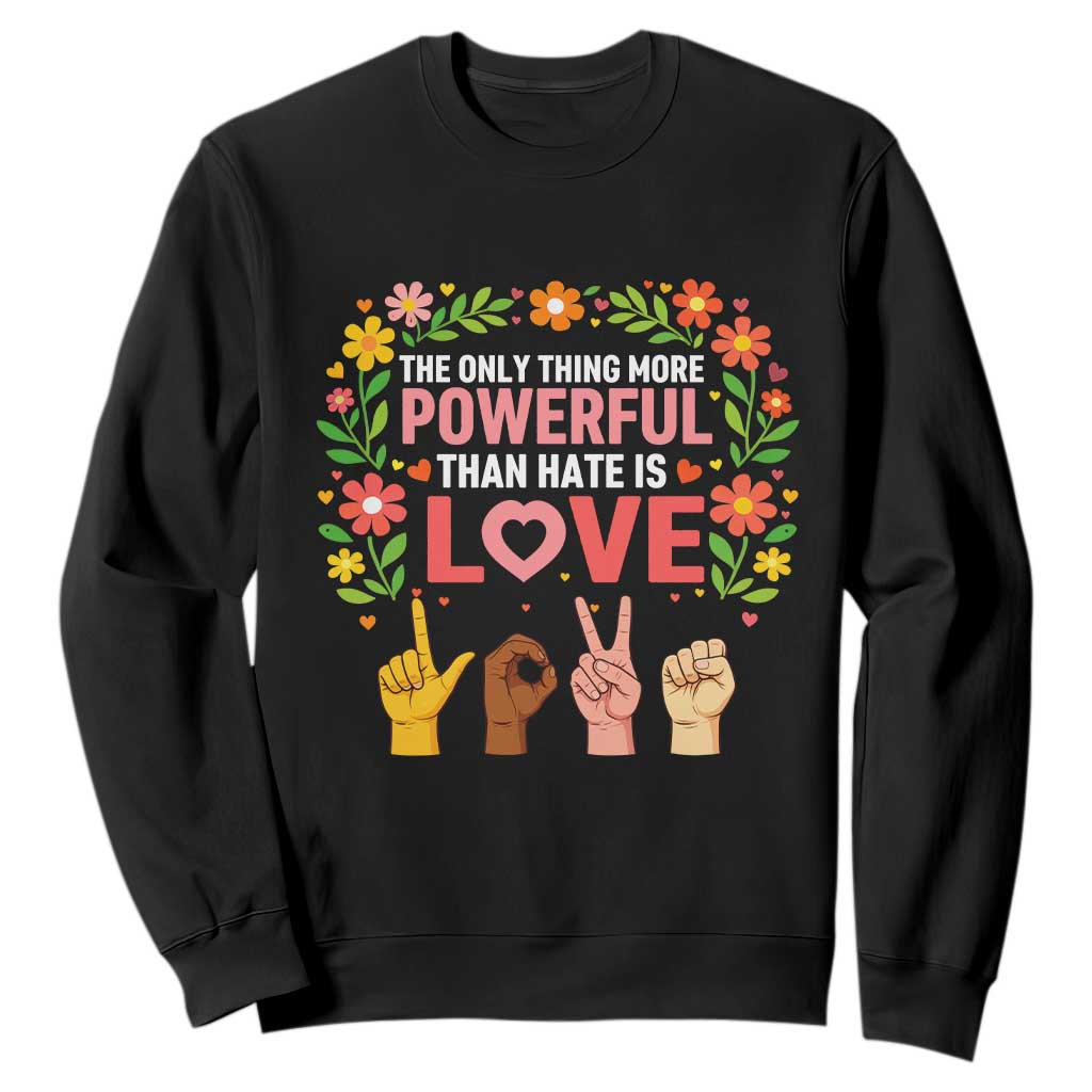 The Only Thing More Powerful Than Hate Is Love Floral Diversity Sweatshirt LOVE Hand Sign Language Bunny Inspirational Quote TS02 Black Print Your Wear