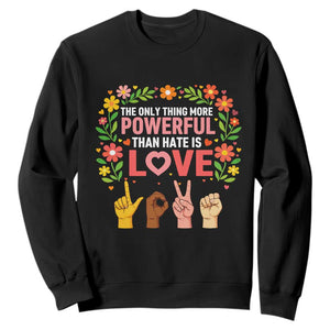 The Only Thing More Powerful Than Hate Is Love Floral Diversity Sweatshirt LOVE Hand Sign Language Bunny Inspirational Quote TS02 Black Print Your Wear