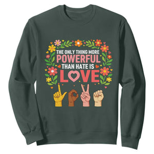 The Only Thing More Powerful Than Hate Is Love Floral Diversity Sweatshirt LOVE Hand Sign Language Bunny Inspirational Quote TS02 Dark Forest Green Print Your Wear