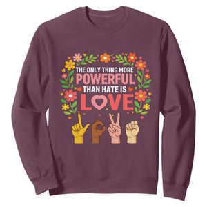 The Only Thing More Powerful Than Hate Is Love Floral Diversity Sweatshirt LOVE Hand Sign Language Bunny Inspirational Quote TS02 Maroon Print Your Wear