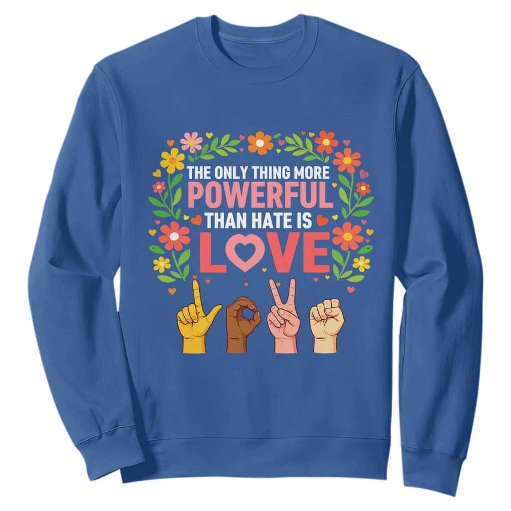 The Only Thing More Powerful Than Hate Is Love Floral Diversity Sweatshirt LOVE Hand Sign Language Bunny Inspirational Quote TS02 Royal Blue Print Your Wear