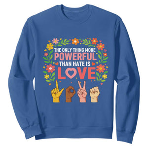 The Only Thing More Powerful Than Hate Is Love Floral Diversity Sweatshirt LOVE Hand Sign Language Bunny Inspirational Quote TS02 Royal Blue Print Your Wear