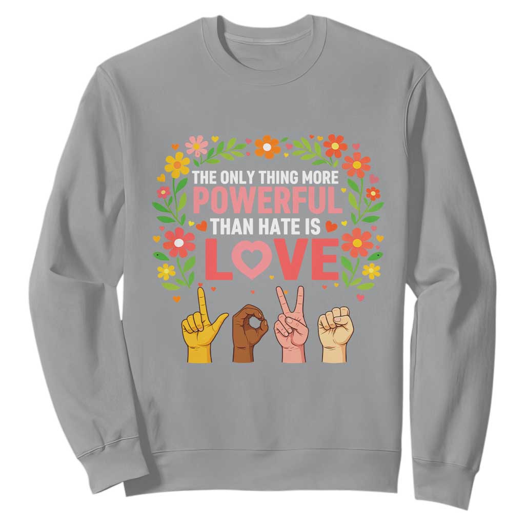 The Only Thing More Powerful Than Hate Is Love Floral Diversity Sweatshirt LOVE Hand Sign Language Bunny Inspirational Quote TS02 Sport Gray Print Your Wear