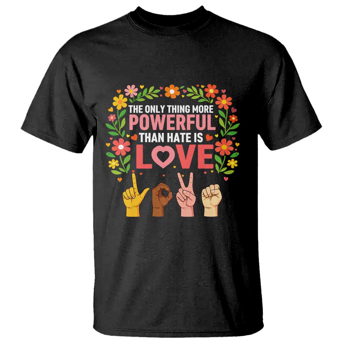 The Only Thing More Powerful Than Hate Is Love Floral Diversity T Shirt LOVE Hand Sign Language Bunny Inspirational Quote TS02 Black Print Your Wear