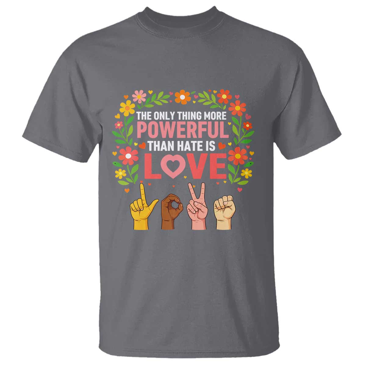 The Only Thing More Powerful Than Hate Is Love Floral Diversity T Shirt LOVE Hand Sign Language Bunny Inspirational Quote TS02 Charcoal Print Your Wear