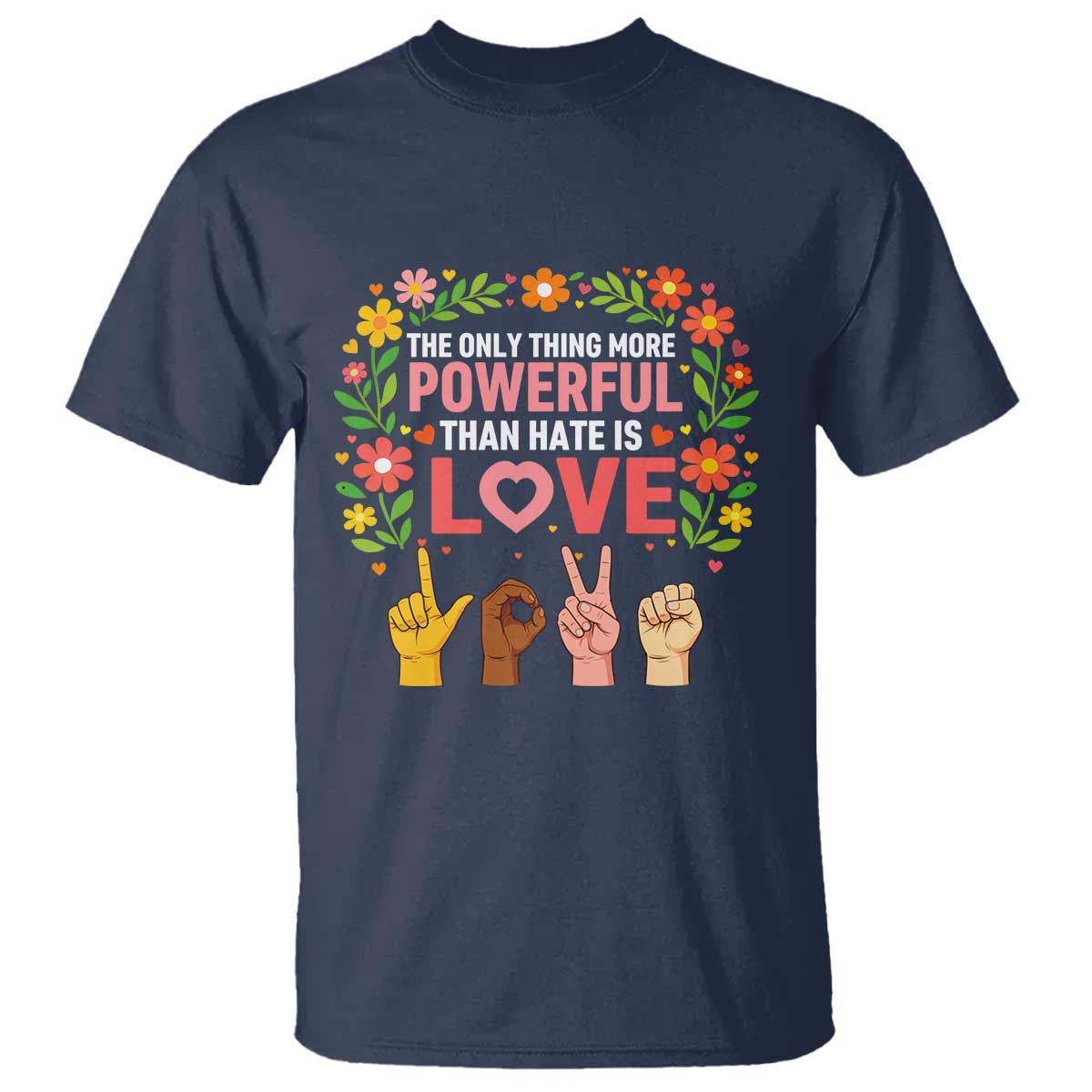 The Only Thing More Powerful Than Hate Is Love Floral Diversity T Shirt LOVE Hand Sign Language Bunny Inspirational Quote TS02 Navy Print Your Wear