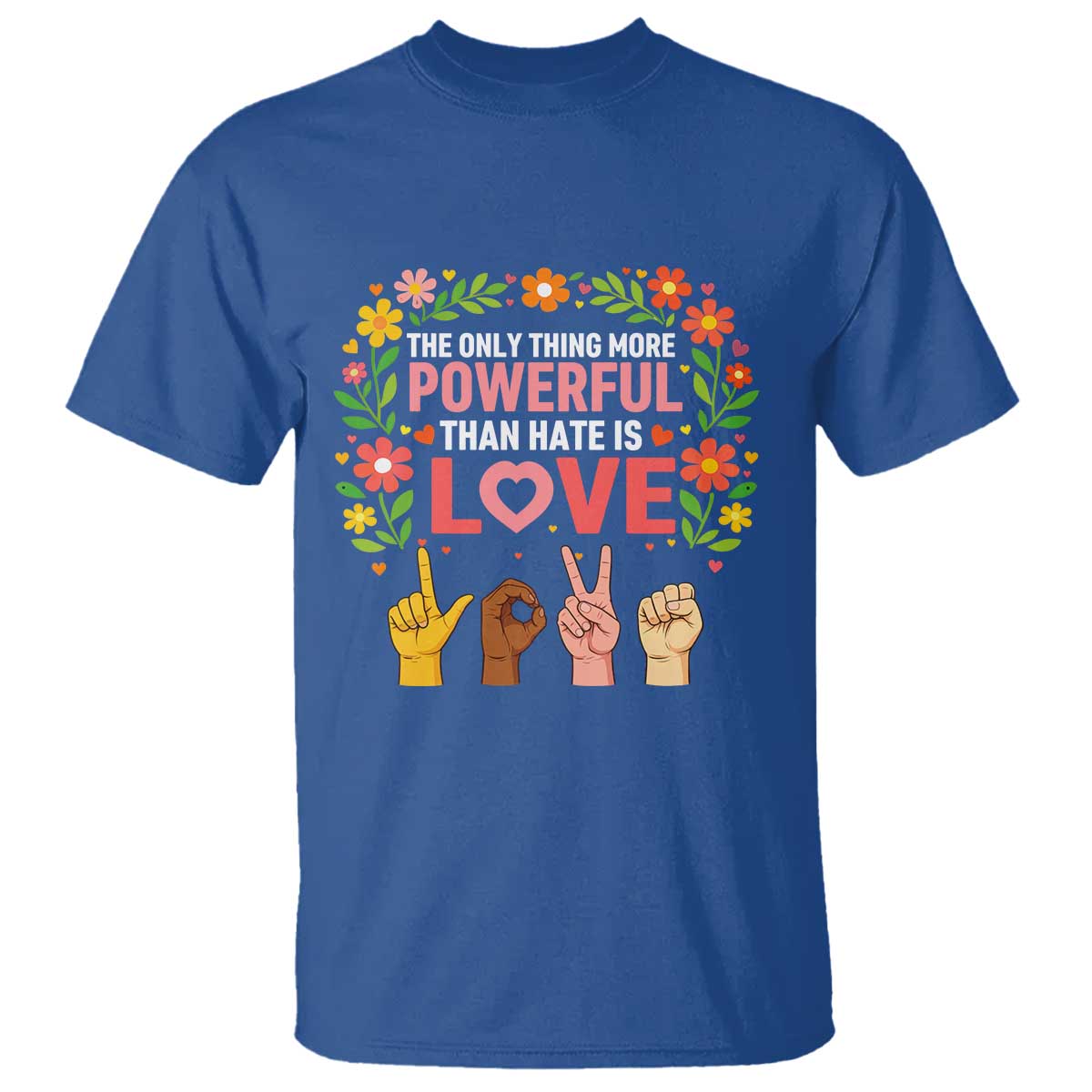The Only Thing More Powerful Than Hate Is Love Floral Diversity T Shirt LOVE Hand Sign Language Bunny Inspirational Quote TS02 Royal Blue Print Your Wear