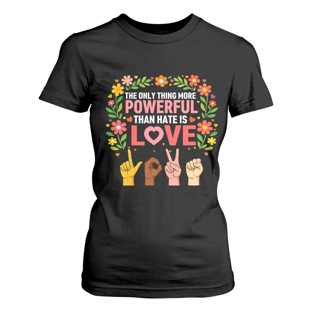 The Only Thing More Powerful Than Hate Is Love Floral Diversity T Shirt For Women LOVE Hand Sign Language Bunny Inspirational Quote TS02 Black Print Your Wear