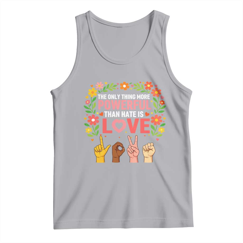 The Only Thing More Powerful Than Hate Is Love Floral Diversity Tank Top LOVE Hand Sign Language Bunny Inspirational Quote TS02 Athletic Heather Print Your Wear