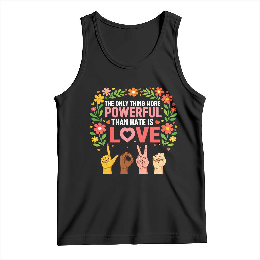 The Only Thing More Powerful Than Hate Is Love Floral Diversity Tank Top LOVE Hand Sign Language Bunny Inspirational Quote TS02 Black Print Your Wear