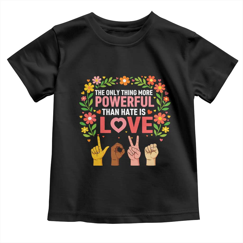The Only Thing More Powerful Than Hate Is Love Floral Diversity Toddler T Shirt LOVE Hand Sign Language Bunny Inspirational Quote TS02 Black Print Your Wear